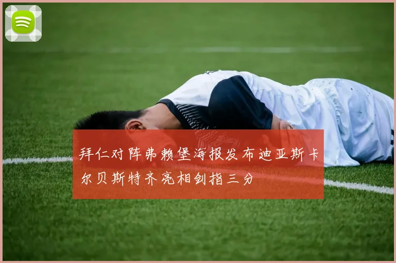 拜仁对阵弗赖堡海报发布迪亚斯卡尔贝斯特齐亮相剑指三分