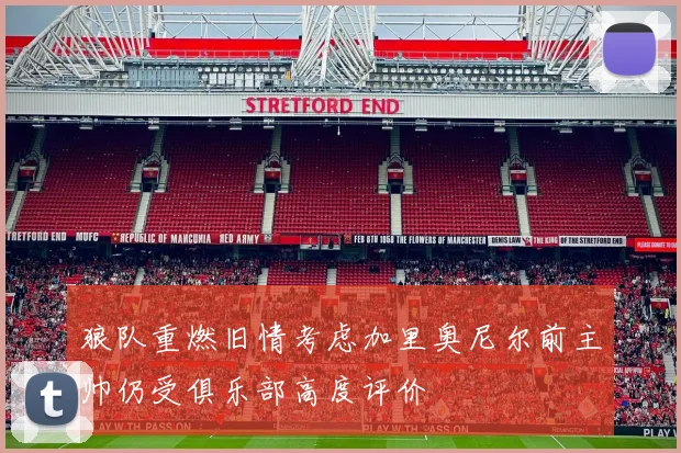 狼队重燃旧情考虑加里奥尼尔前主帅仍受俱乐部高度评价